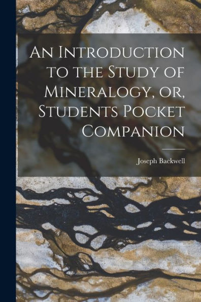 An Introduction To The Study Of Mineralogy, Or, Students Pocket Companion [Microform]