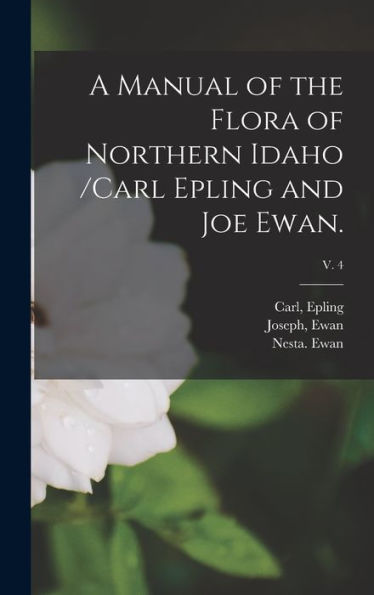 A Manual Of The Flora Of Northern Idaho /Carl Epling And Joe Ewan.; V. 4