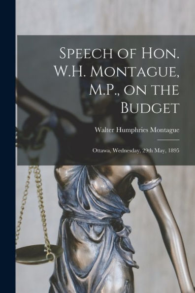 Speech Of Hon. W.H. Montague, M.P., On The Budget [Microform]: Ottawa, Wednesday, 29Th May, 1895