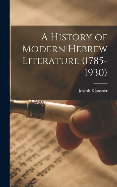 A History Of Modern Hebrew Literature (1785-1930)