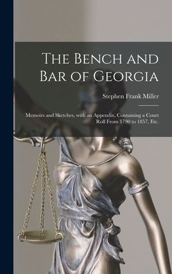 The Bench And Bar Of Georgia: Memoirs And Sketches, With An Appendix, Containing A Court Roll From 1790 To 1857, Etc.