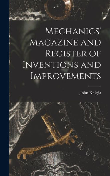 Mechanics' Magazine And Register Of Inventions And Improvements