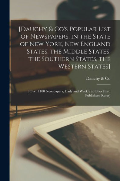 [Dauchy & Co'S Popular List Of Newspapers, In The State Of New York, New England States, The Middle States, The Southern States, The Western States] ... And Weekly At One-Third Publishers' Rates]