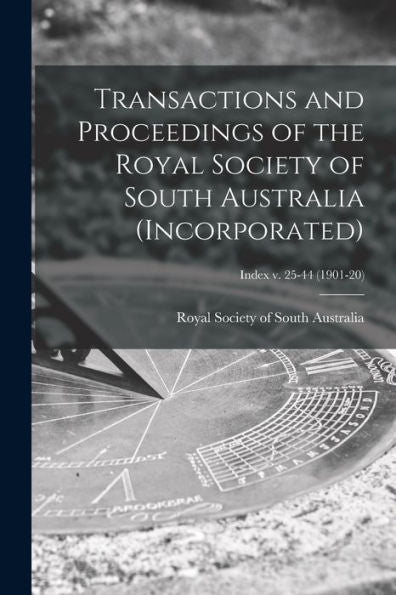 Transactions And Proceedings Of The Royal Society Of South Australia (Incorporated); Index V. 25-44 (1901-20)