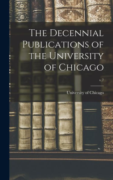 The Decennial Publications Of The University Of Chicago; V.7