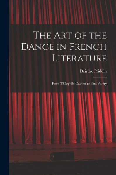 The Art Of The Dance In French Literature: From The?Ophile Gautier To Paul Vale?Ry