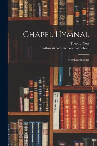 Chapel Hymnal: Hymns And Songs