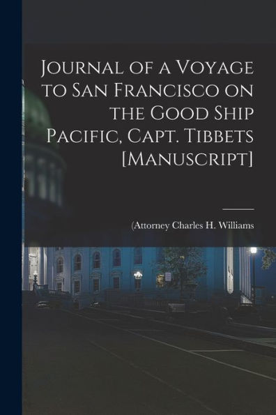 Journal Of A Voyage To San Francisco On The Good Ship Pacific, Capt. Tibbets [Manuscript]