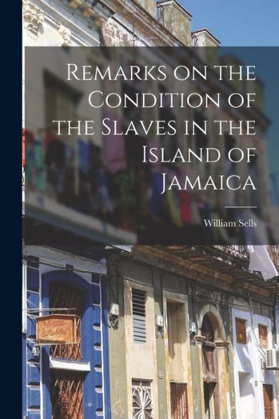Remarks On The Condition Of The Slaves In The Island Of Jamaica