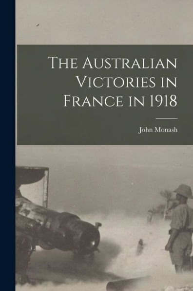 The Australian Victories In France In 1918