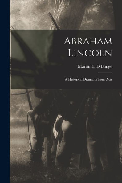 Abraham Lincoln: A Historical Drama In Four Acts