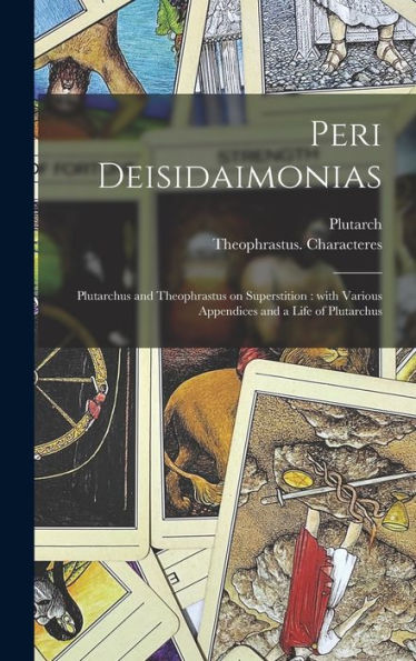 Peri Deisidaimonias: Plutarchus And Theophrastus On Superstition: With Various Appendices And A Life Of Plutarchus