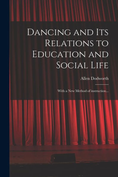 Dancing And Its Relations To Education And Social Life: With A New Method Of Instruction...