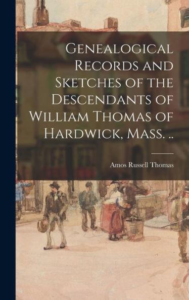 Genealogical Records And Sketches Of The Descendants Of William Thomas Of Hardwick, Mass. ..