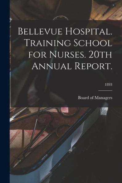 Bellevue Hospital. Training School For Nurses. 20Th Annual Report.; 1893