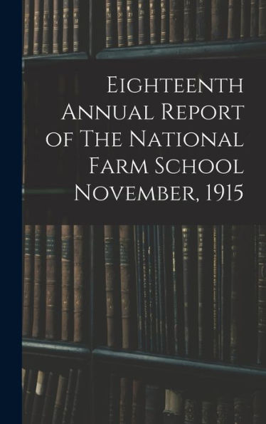 Eighteenth Annual Report Of The National Farm School November, 1915