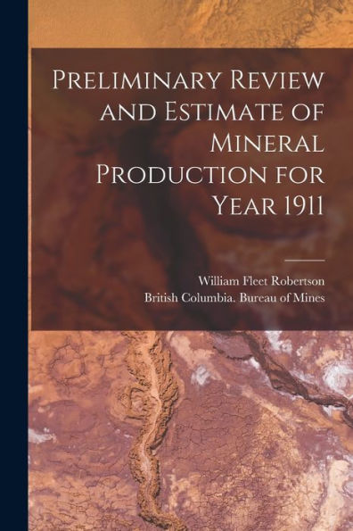 Preliminary Review And Estimate Of Mineral Production For Year 1911 [Microform]