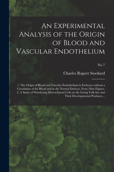 An Experimental Analysis Of The Origin Of Blood And Vascular Endothelium: 1. The Origin Of Blood And Vascular Endothelium In Embryos Without A ... 2. A Study Of Wandering Mesenchymal...; No 7