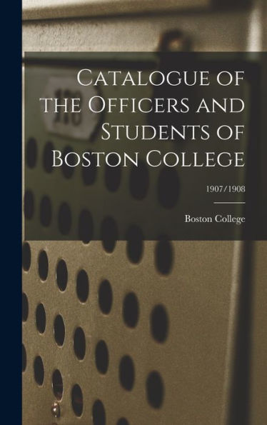 Catalogue Of The Officers And Students Of Boston College; 1907/1908