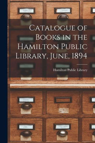 Catalogue Of Books In The Hamilton Public Library, June, 1894 [Microform]
