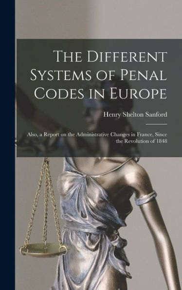 The Different Systems Of Penal Codes In Europe: Also, A Report On The Administrative Changes In France, Since The Revolution Of 1848