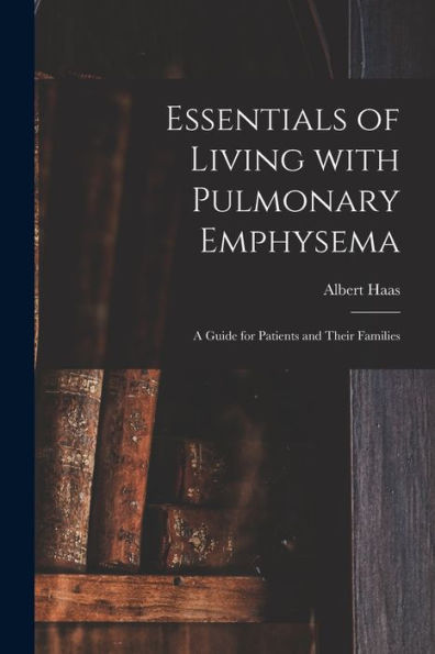 Essentials Of Living With Pulmonary Emphysema; A Guide For Patients And Their Families