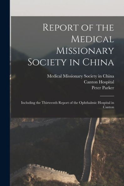 Report Of The Medical Missionary Society In China; Including The Thirteenth Report Of The Ophthalmic Hospital In Canton