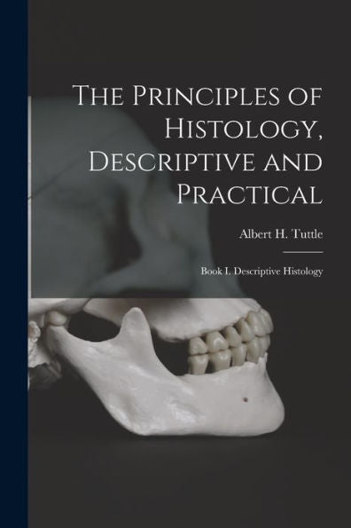 The Principles Of Histology, Descriptive And Practical: Book I. Descriptive Histology