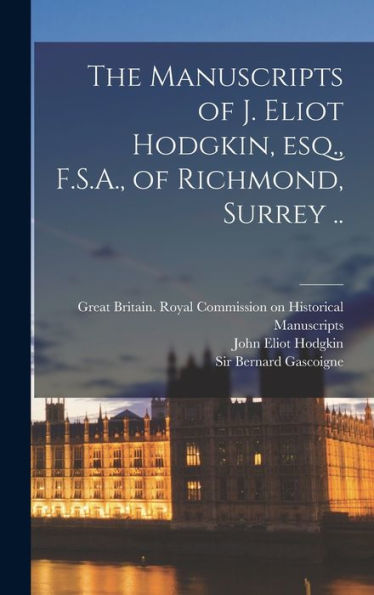 The Manuscripts Of J. Eliot Hodgkin, Esq., F.S.A., Of Richmond, Surrey ..