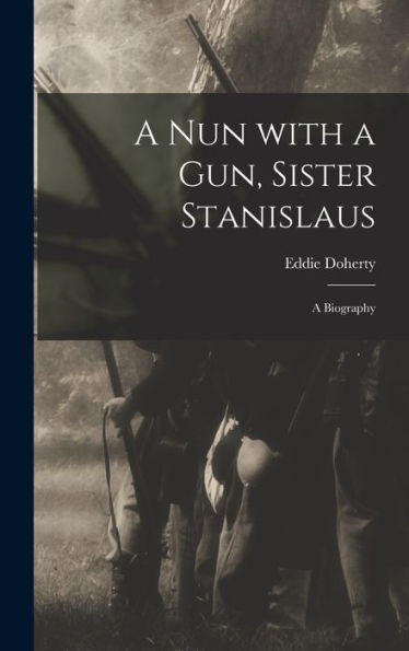 A Nun With A Gun, Sister Stanislaus; A Biography