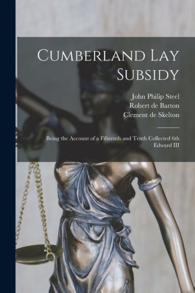 Cumberland Lay Subsidy: Being The Account Of A Fifteenth And Tenth Collected 6Th Edward Iii