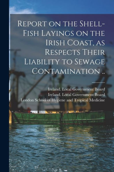 Report On The Shell-Fish Layings On The Irish Coast, As Respects Their Liability To Sewage Contamination ..