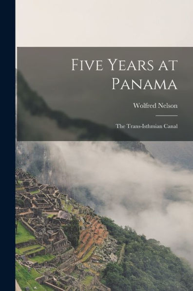 Five Years At Panama: The Trans-Isthmian Canal
