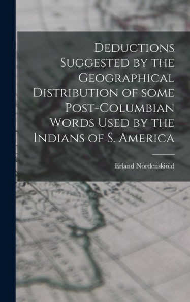Deductions Suggested By The Geographical Distribution Of Some Post-Columbian Words Used By The Indians Of S. America