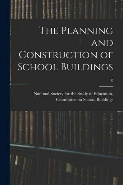The Planning And Construction Of School Buildings; 0