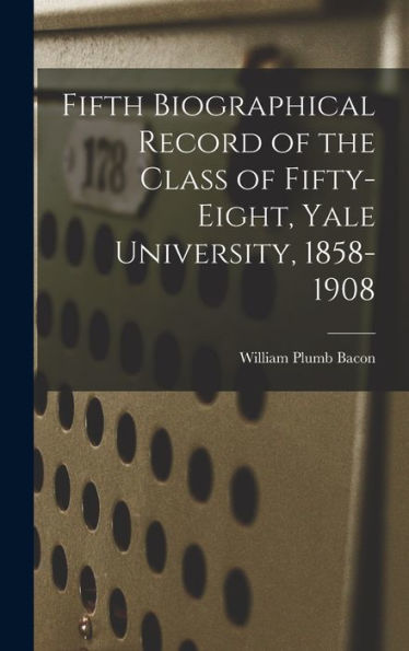 Fifth Biographical Record Of The Class Of Fifty-Eight, Yale University, 1858-1908