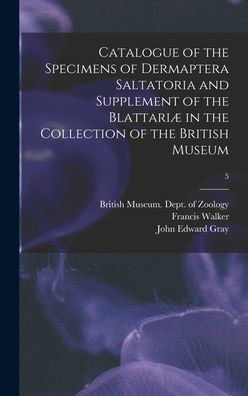 Catalogue Of The Specimens Of Dermaptera Saltatoria And Supplement Of The Blattariæ In The Collection Of The British Museum; 5