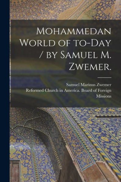 Mohammedan World Of To-Day / By Samuel M. Zwemer.