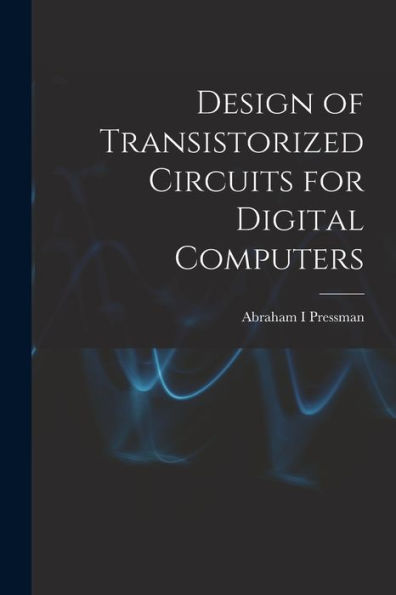 Design Of Transistorized Circuits For Digital Computers