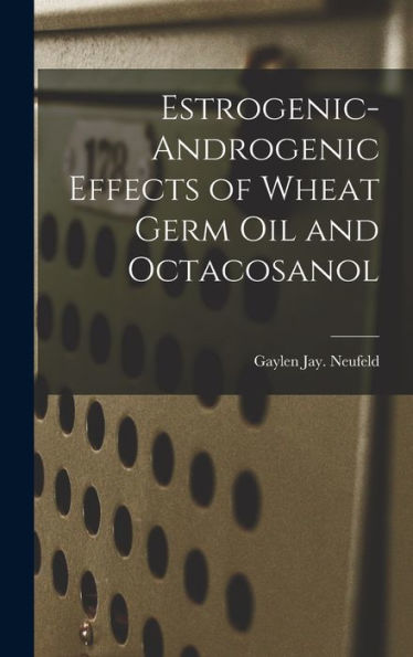 Estrogenic-Androgenic Effects Of Wheat Germ Oil And Octacosanol