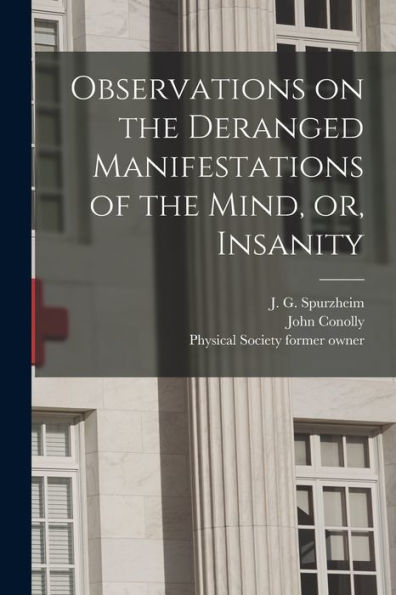 Observations On The Deranged Manifestations Of The Mind, Or, Insanity [Electronic Resource]