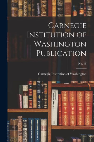 Carnegie Institution Of Washington Publication; No. 18