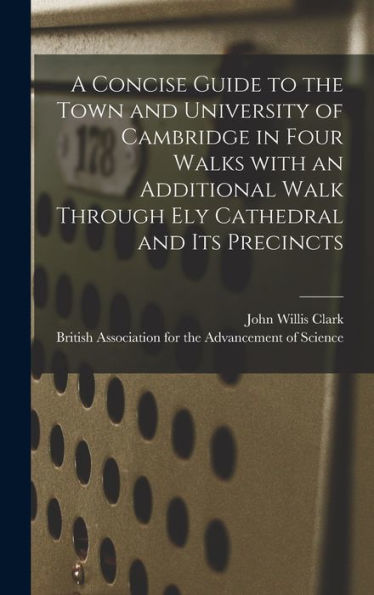 A Concise Guide To The Town And University Of Cambridge In Four Walks With An Additional Walk Through Ely Cathedral And Its Precincts