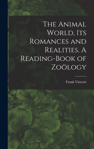 The Animal World, Its Romances And Realities. A Reading-Book Of Zoo¨Logy