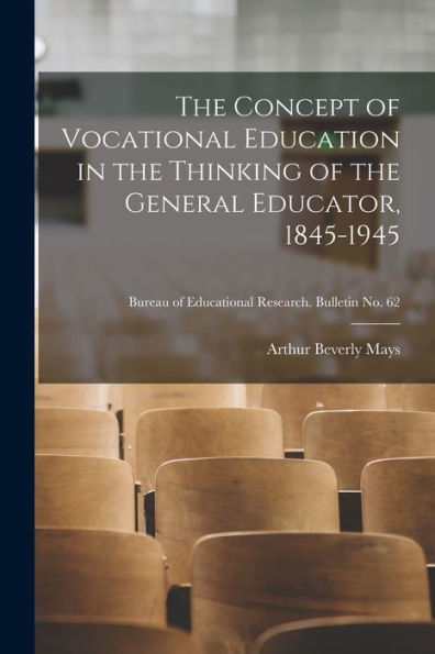 The Concept Of Vocational Education In The Thinking Of The General Educator, 1845-1945; Bureau Of Educational Research. Bulletin No. 62
