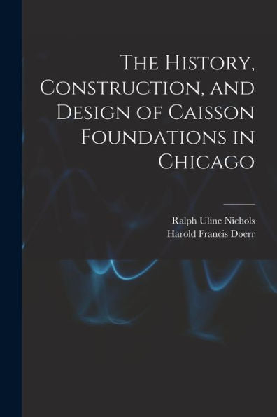 The History, Construction, And Design Of Caisson Foundations In Chicago