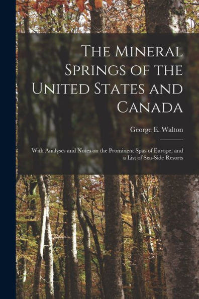 The Mineral Springs Of The United States And Canada [Microform]: With Analyses And Notes On The Prominent Spas Of Europe, And A List Of Sea-Side Resorts