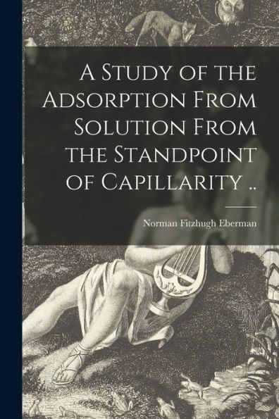A Study Of The Adsorption From Solution From The Standpoint Of Capillarity ..