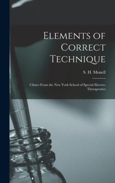 Elements Of Correct Technique: Clinics From The New York School Of Special Electro-Therapeutics