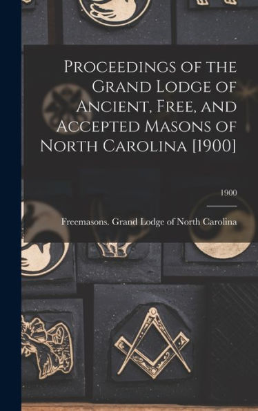Proceedings Of The Grand Lodge Of Ancient, Free, And Accepted Masons Of North Carolina [1900]; 1900